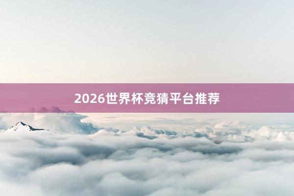 2026世界杯竞猜平台推荐