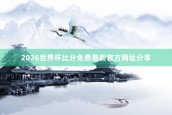 2026世界杯比分免费最新官方网址分享