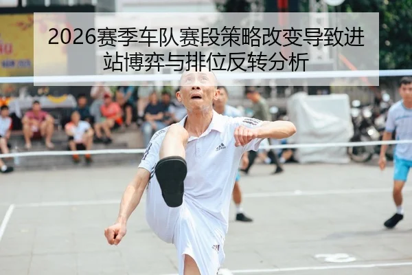 2026赛季车队赛段策略改变导致进站博弈与排位反转分析（Jiuyou Entertainment）